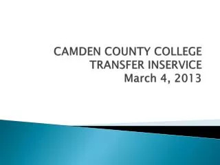 CAMDEN COUNTY COLLEGE TRANSFER INSERVICE March 4, 2013