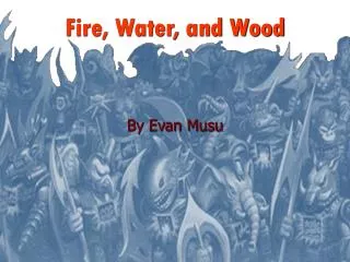 Fire, Water, and Wood