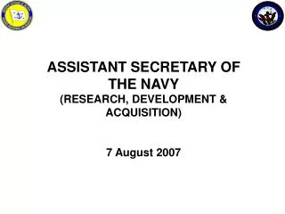 ASSISTANT SECRETARY OF THE NAVY (RESEARCH, DEVELOPMENT &amp; ACQUISITION) 7 August 2007