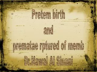 Pretem birth and prematae rptured of memb Dr.Nawal Al Sinani