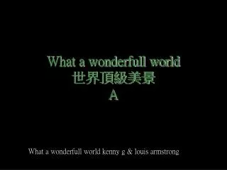 What a wonderfull world ?????? A