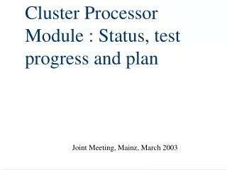 Cluster Processor Module : Status, test progress and plan