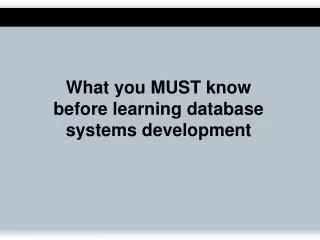What you MUST know before learning database systems development