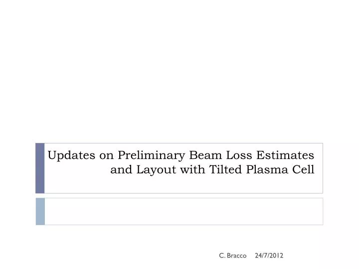 updates on preliminary beam loss estimates and layout with tilted plasma cell