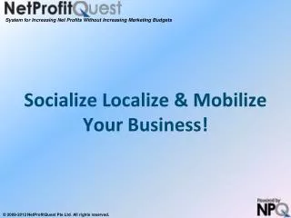 Socialize Localize &amp; Mobilize Your Business!