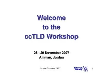 Welcome to the ccTLD Workshop 26 - 29 November 2007 Amman, Jordan