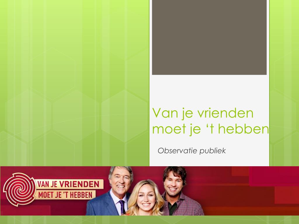 PPT - Van je vrienden moet je ‘t hebben PowerPoint Presentation, free