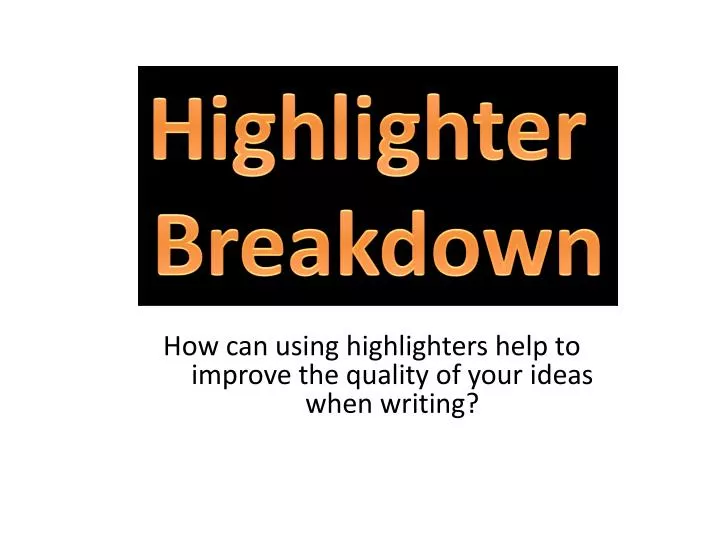 how can using highlighters help to improve the quality of your ideas when writing
