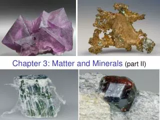 Chapter 3: Matter and Minerals (part II)