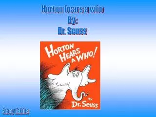 Horton hears a who By: Dr. Seuss