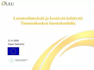 Luontoelämyksiä ja kestävää kehitystä Timosenkosken luontokoululta 21.4.2006 Seppo Saloranta