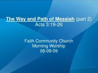 The Way and Path of Messiah (part 2) Acts 3:19-26 Faith Community Church Morning Worship 08-09-09
