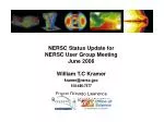 NERSC Status Update for NERSC User Group Meeting June 2006 William T.C Kramer kramer@nersc - slide 1