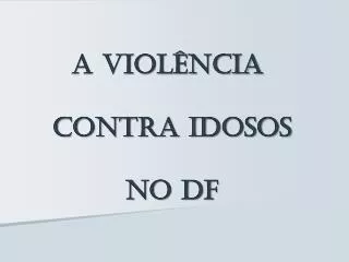 a viol ncia contra idosos no df