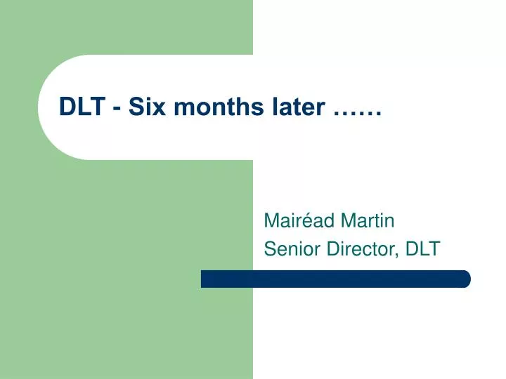 dlt six months later