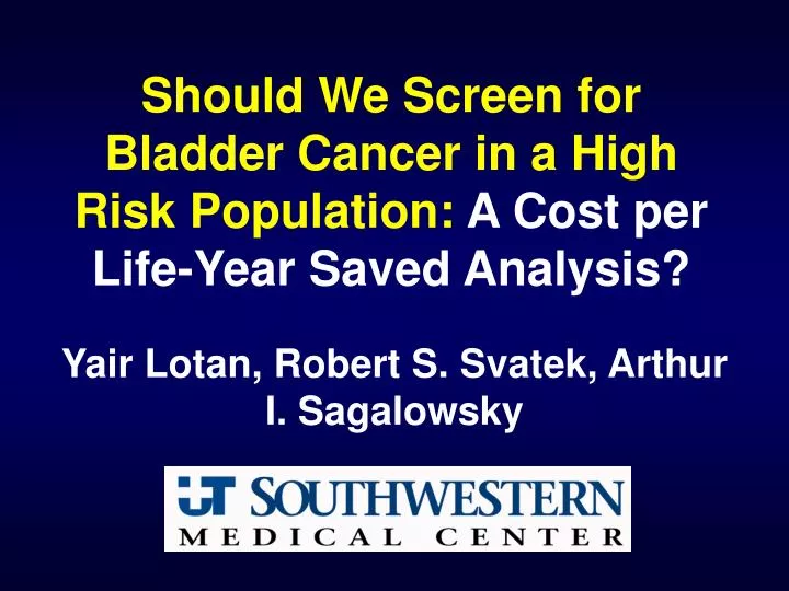 should we screen for bladder cancer in a high risk population a cost per life year saved analysis