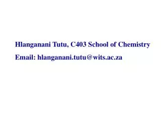 Hlanganani Tutu, C403 School of Chemistry Email: hlanganani.tutu@wits.ac.za