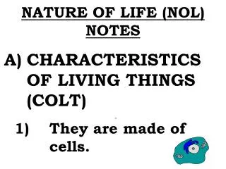 NATURE OF LIFE (NOL) NOTES A)	CHARACTERISTICS 		OF LIVING THINGS 		(COLT)