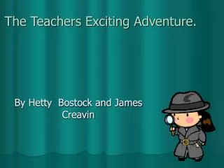 The Teachers Exciting Adventure.