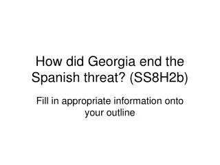 How did Georgia end the Spanish threat? (SS8H2b)