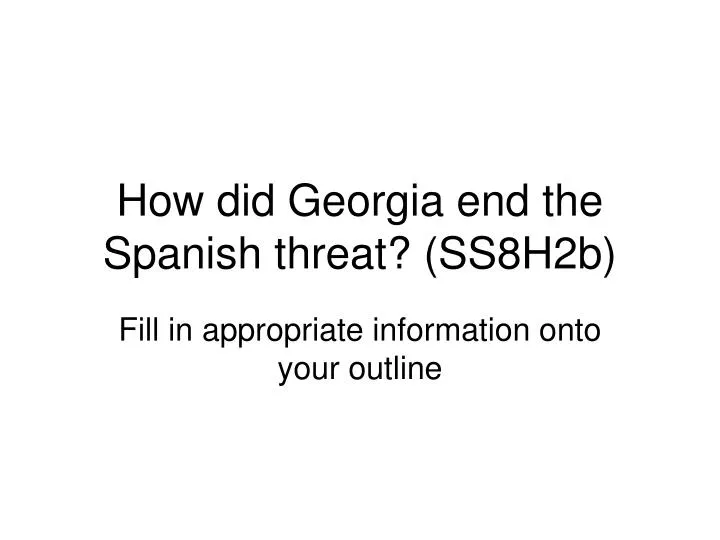 how did georgia end the spanish threat ss8h2b