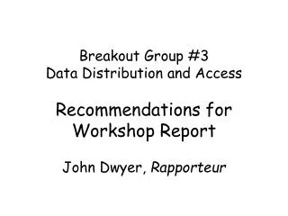 Breakout Group #3 Data Distribution and Access Recommendations for Workshop Report
