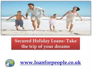 Secured Holiday Loans- Take the trip of your dreams