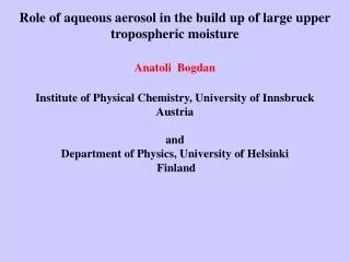 Role of aqueous aerosol in the build up of large upper tropospheric moisture Anatoli Bogdan