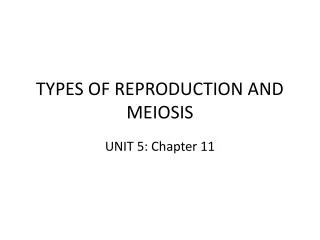 TYPES OF REPRODUCTION AND MEIOSIS