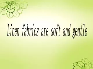 Linen fabrics are soft and gentle