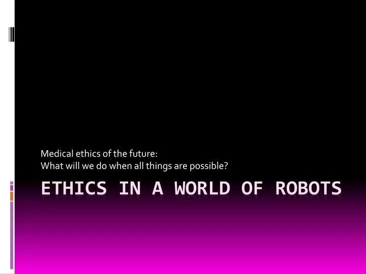 medical ethics of the future what will we do when all things are possible