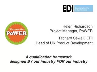 Helen Richardson Project Manager, PoWER Richard Sewell, EDI Head of UK Product Development