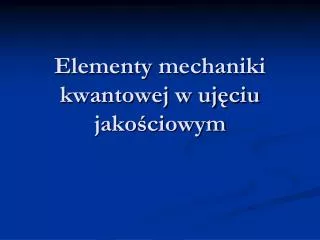 elementy mechaniki kwantowej w uj ciu jako ciowym