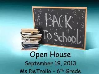 Open House September 19, 2013 Ms DeTrolio - 6 th Grade