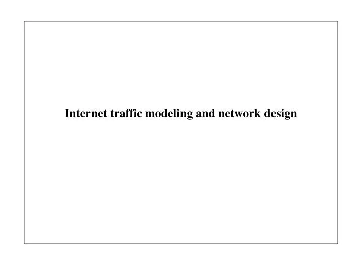 internet traffic modeling and network design