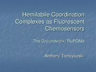 Hemilabile Coordination Complexes as Fluorescent Chemosensors The Groundwork: RuPOMe