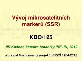 Vývoj mikrosatelitních markerů (SSR) KBO/125 Jiří Košnar, katedra botaniky PřF JU, 2012