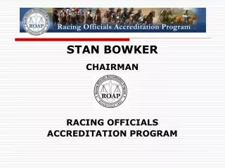 STAN BOWKER CHAIRMAN RACING OFFICIALS ACCREDITATION PROGRAM
