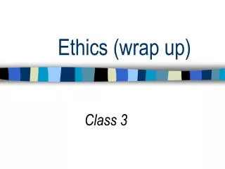 Ethics (wrap up)
