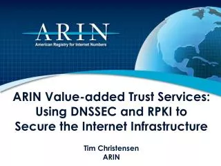 ARIN Value-added Trust Services: Using DNSSEC and RPKI to Secure the Internet Infrastructure