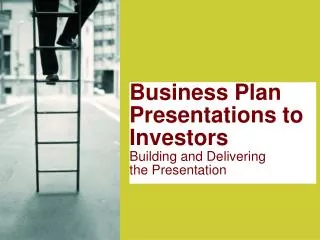 Business Plan Presentations to Investors Building and Delivering the Presentation