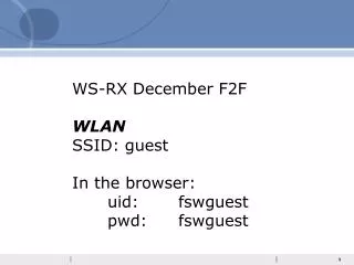 WS-RX December F2F WLAN SSID: guest In the browser: 	uid:		fswguest 	pwd:	fswguest