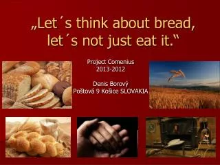 „Let´s think about bread, let´s not just eat it.“