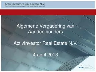 Algemene Vergadering van Aandeelhouders ActivInvestor Real Estate N.V. 4 april 2013