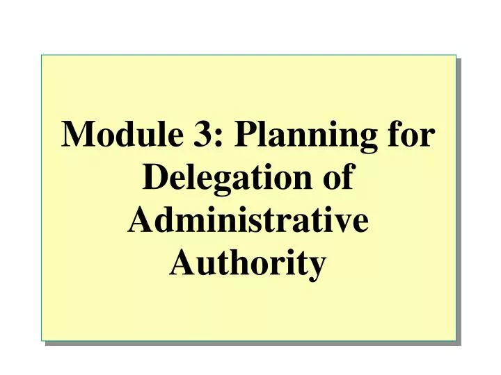 module 3 planning for delegation of administrative authority