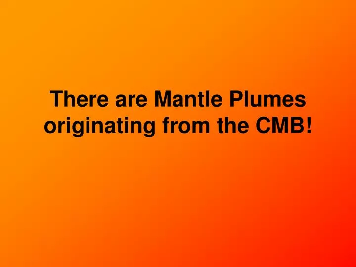 there are mantle plumes originating from the cmb
