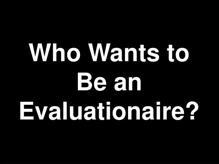 who wants to be an evaluationaire