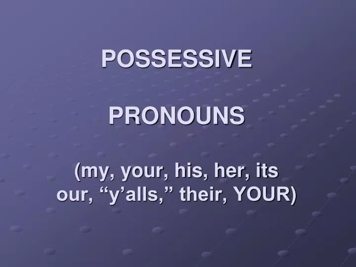 possessive pronouns my your his her its our y alls their your