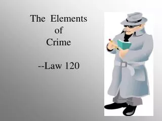 The Elements of Crime --Law 120