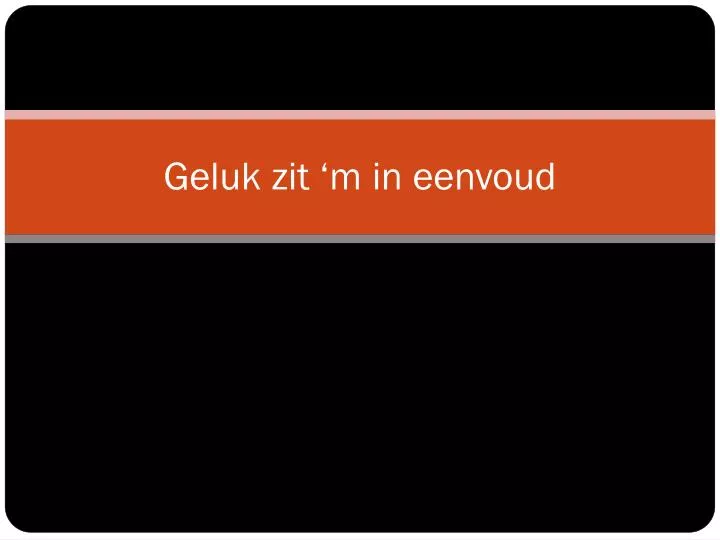 geluk zit m in eenvoud